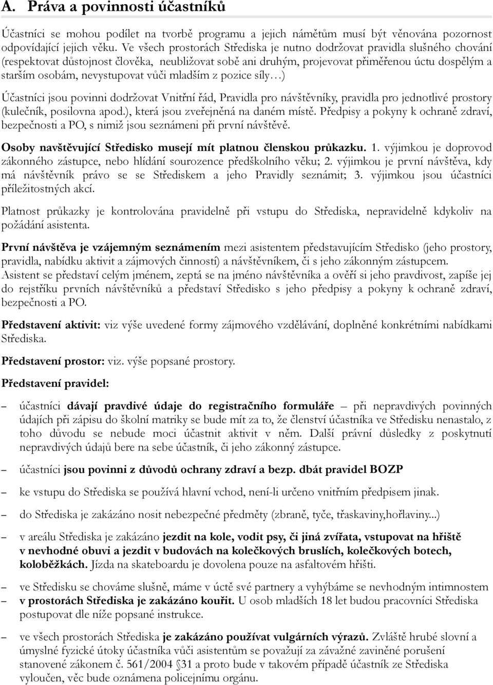 nevystupovat vůči mladším z pozice síly ) Účastníci jsou povinni dodržovat Vnitřní řád, Pravidla pro návštěvníky, pravidla pro jednotlivé prostory (kulečník, posilovna apod.