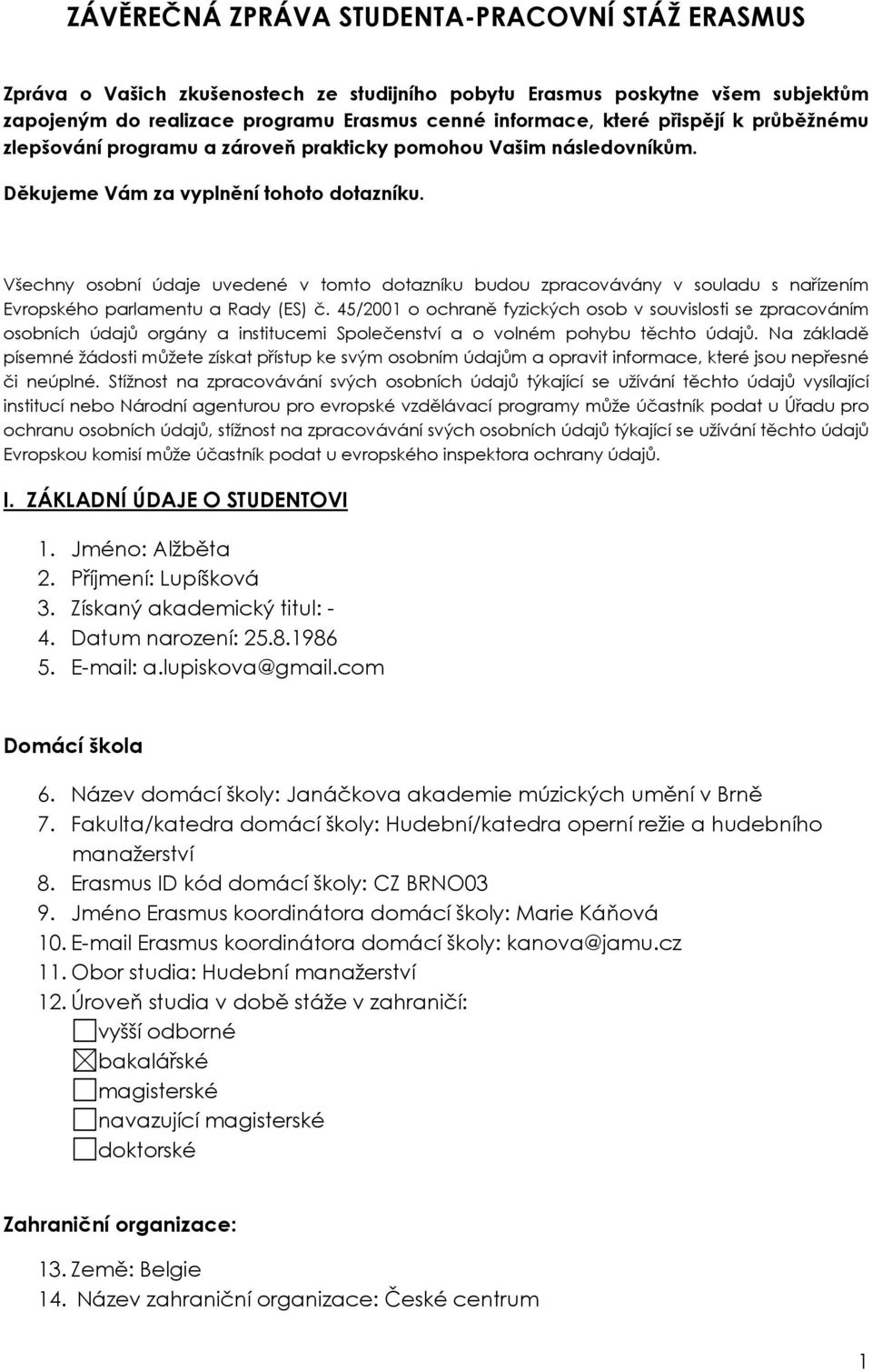 Všechny osobní údaje uvedené v tomto dotazníku budou zpracovávány v souladu s nařízením Evropského parlamentu a Rady (ES) č.