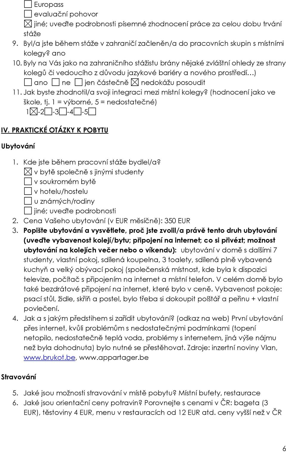 Jak byste zhodnotil/a svoji integraci mezi místní kolegy? (hodnocení jako ve škole, tj. 1 = výborné, 5 = nedostatečné) IV. PRAKTICKÉ OTÁZKY K POBYTU Ubytování 1.