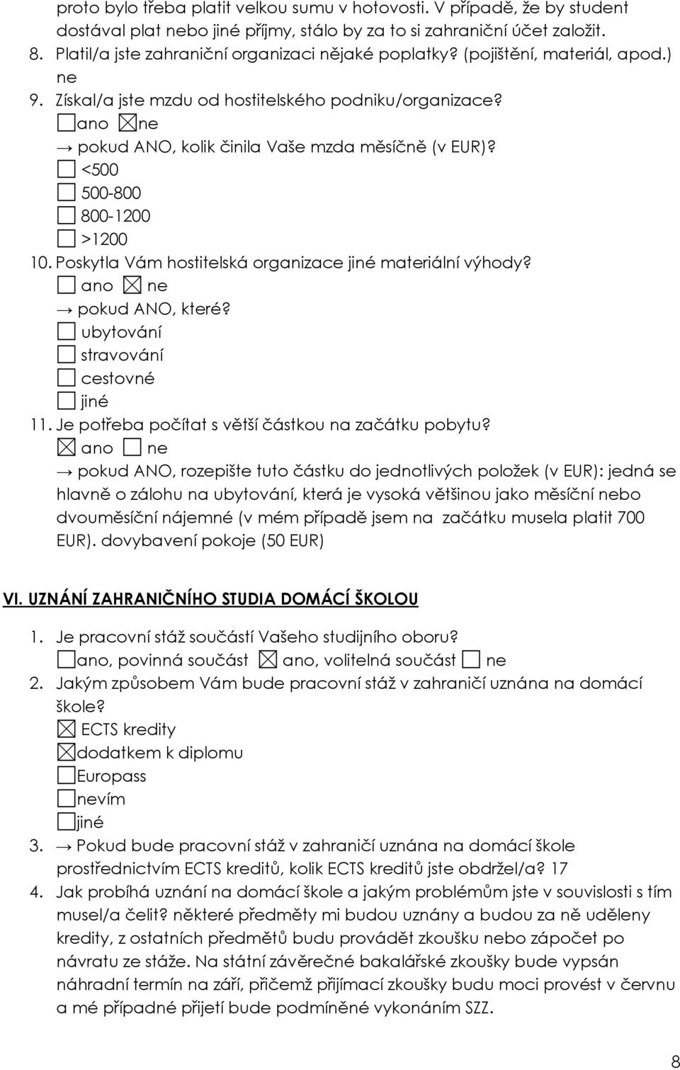 <500 500-800 800-1200 >1200 10. Poskytla Vám hostitelská organizace jiné materiální výhody? pokud ANO, které? ubytování stravování cestovné jiné 11.