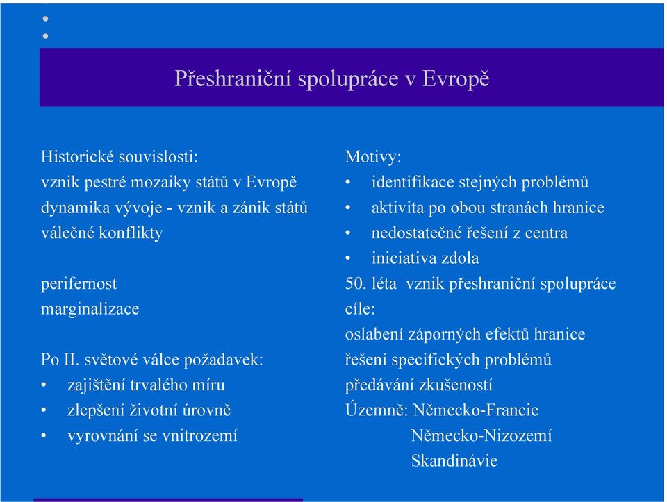 světové válce požadavek: zajištění trvalého míru zlepšení životní úrovně vyrovnání se vnitrozemí Motivy: identifikace stejných problémů aktivita