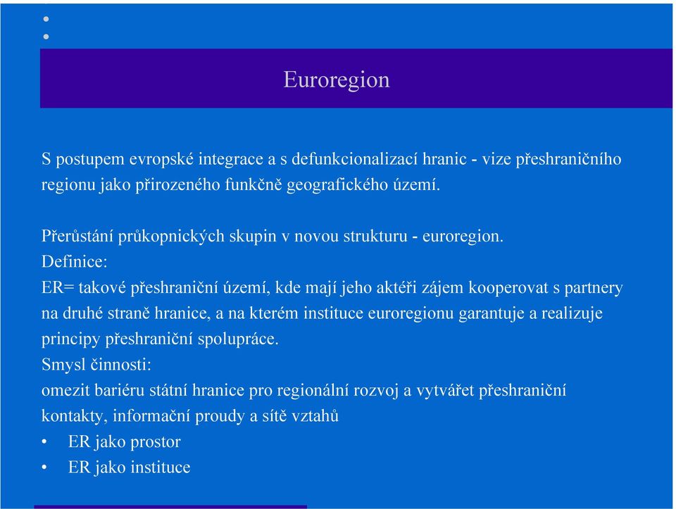 Definice: ER= takové přeshraniční území, kde mají jeho aktéři zájem kooperovat s partnery na druhé straně hranice, a na kterém instituce