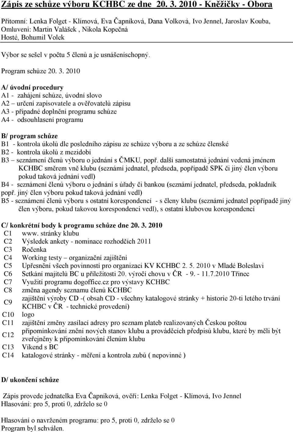 5 členů a je usnášeníschopný. Program schůze 20. 3.