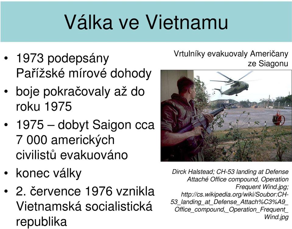 července 1976 vznikla Vietnamská socialistická republika Vrtulníky evakuovaly Američany ze Siagonu Dirck Halstead;