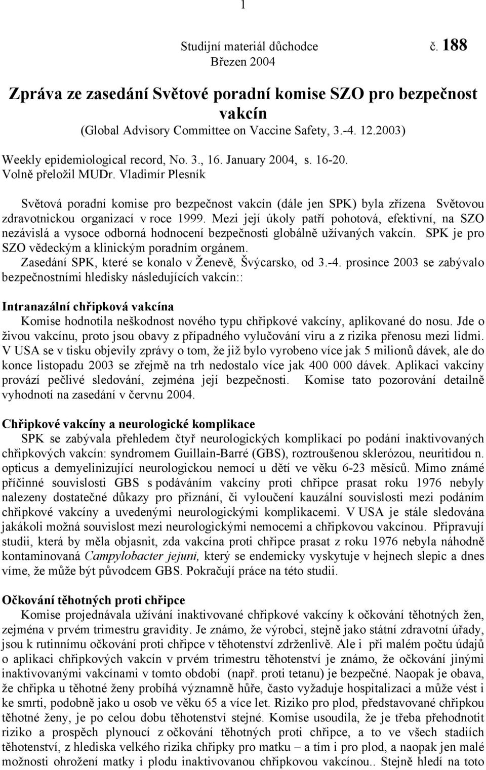 Vladimír Plesník Světová poradní komise pro bezpečnost vakcín (dále jen SPK) byla zřízena Světovou zdravotnickou organizací v roce 1999.