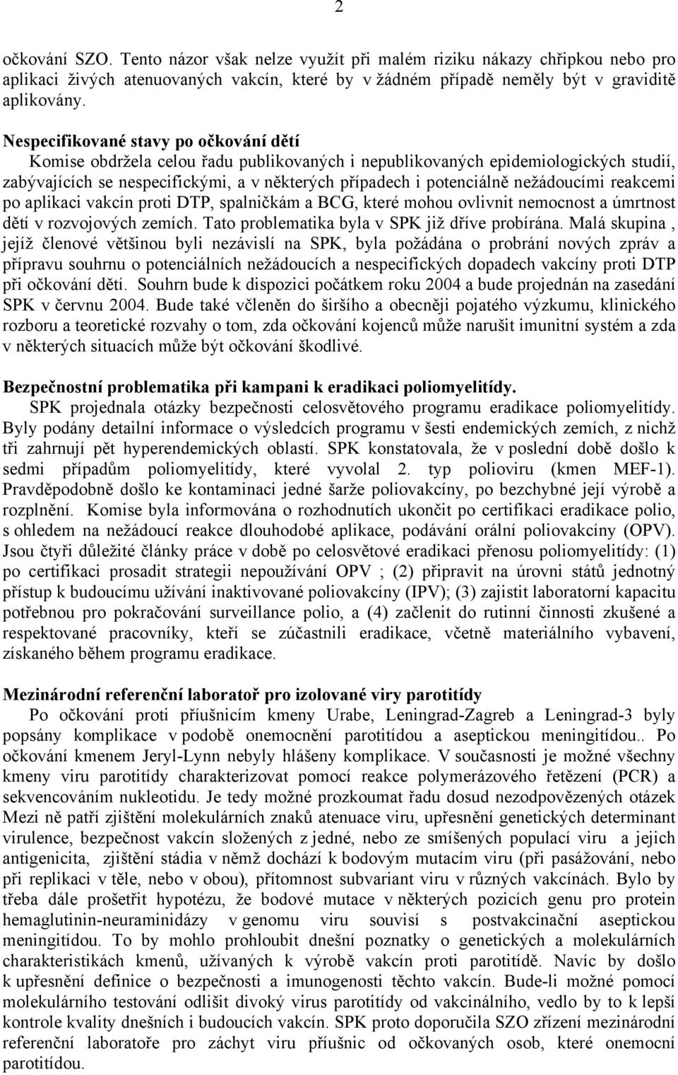 nežádoucími reakcemi po aplikaci vakcín proti DTP, spalničkám a BCG, které mohou ovlivnit nemocnost a úmrtnost dětí v rozvojových zemích. Tato problematika byla v SPK již dříve probírána.