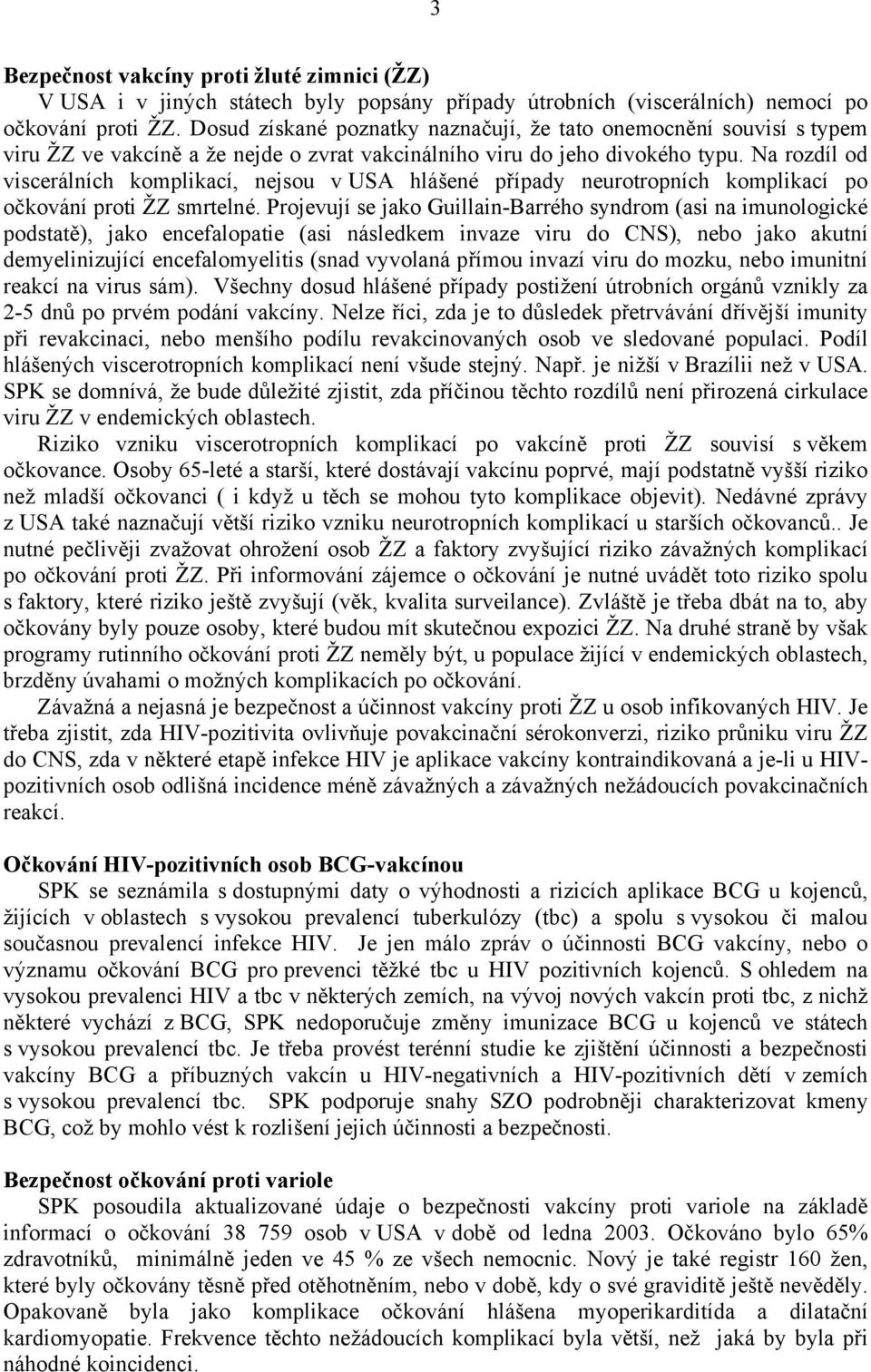 Na rozdíl od viscerálních komplikací, nejsou v USA hlášené případy neurotropních komplikací po očkování proti ŽZ smrtelné.