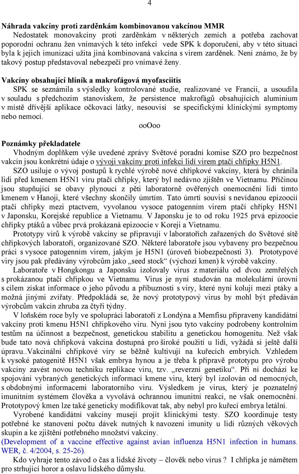 Vakcíny obsahující hliník a makrofágová myofasciitis SPK se seznámila s výsledky kontrolované studie, realizované ve Francii, a usoudila v souladu s předchozím stanoviskem, že persistence makrofágů