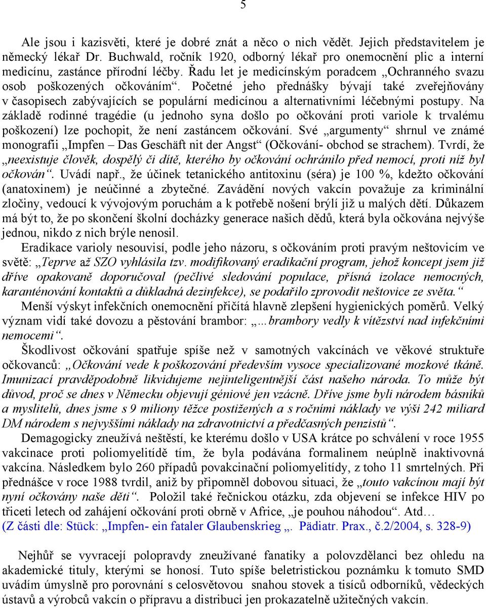 Početné jeho přednášky bývají také zveřejňovány v časopisech zabývajících se populární medicínou a alternativními léčebnými postupy.