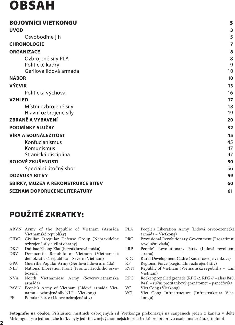 útočný sbor 56 DOZVUKY BITVY 59 SBÍRKY, MUZEA A REKONSTRUKCE BITEV 60 SEZNAM DOPORUČENÉ LITERATURY 61 POUŽITÉ ZKRATKY: ARVN Army of the Republic of Vietnam (Armáda Vietnamské republiky) CIDG Civilian