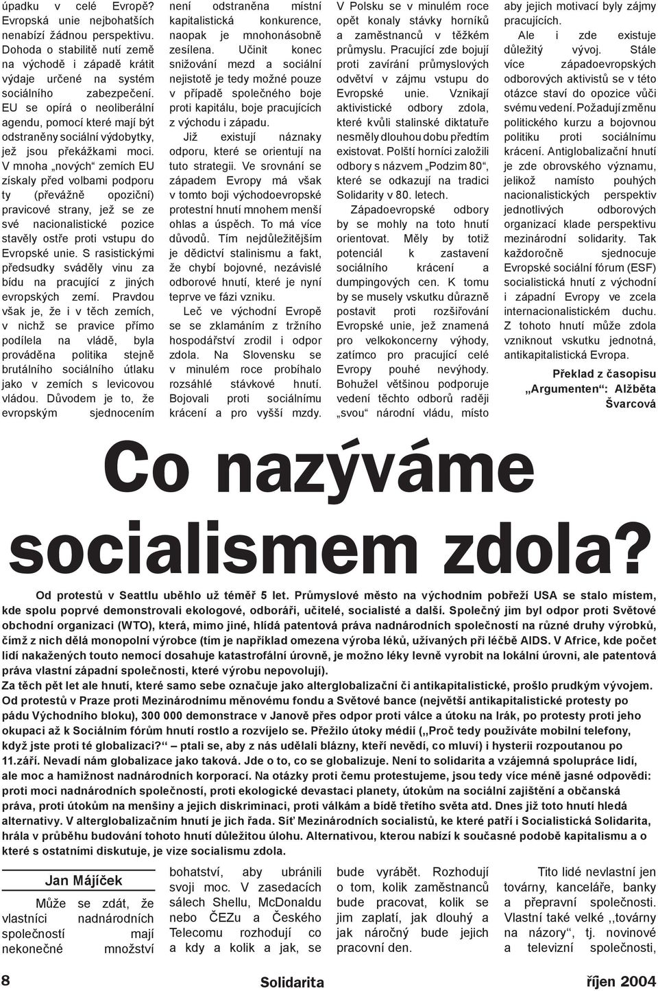 V mnoha nových zemích EU získaly před volbami podporu ty (převážně opoziční) pravicové strany, jež se ze své nacionalistické pozice stavěly ostře proti vstupu do Evropské unie.