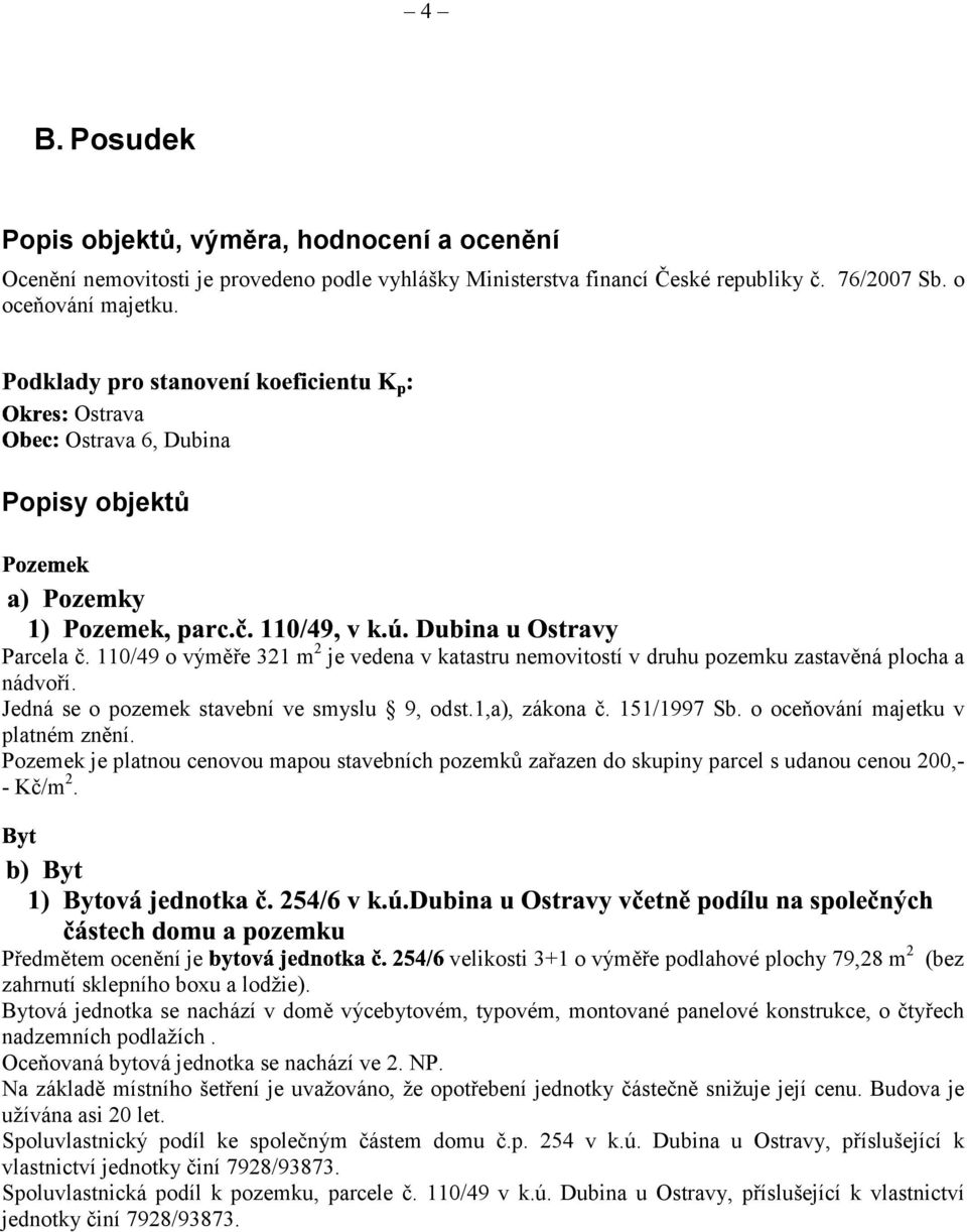 1,a), zákona č. 151/1997 Sb. o oceňování majetku v platném znění. Pozemek je platnou cenovou mapou stavebních pozemků zařazen do skupiny parcel s udanou cenou 200,- - /m 2.