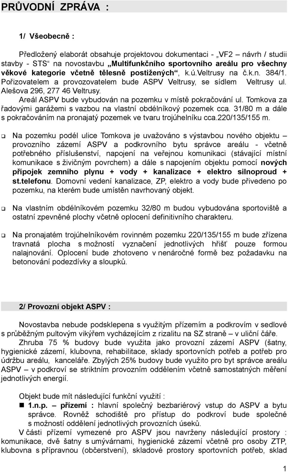 Areál ASPV bude vybudován na pozemku v místě pokračování ul. Tomkova za řadovými garážemi s vazbou na vlastní obdélníkový pozemek cca.