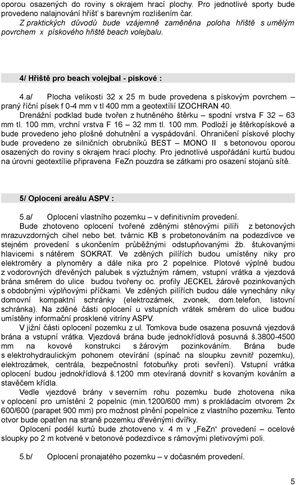 a/ Plocha velikosti 32 x 25 m bude provedena s pískovým povrchem praný říční písek f 0-4 mm v tl 400 mm a geotextílií IZOCHRAN 40.