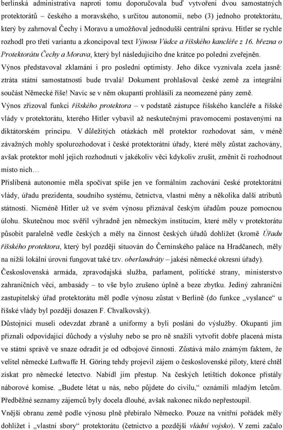 března o Protektorátu Čechy a Morava, který byl následujícího dne krátce po poledni zveřejněn. Výnos představoval zklamání i pro poslední optimisty.