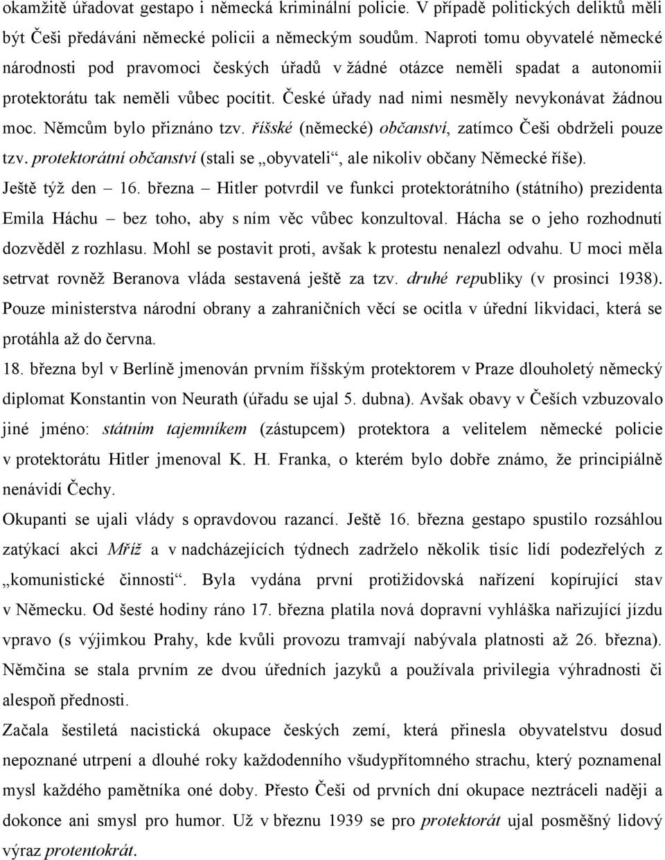 České úřady nad nimi nesměly nevykonávat žádnou moc. Němcům bylo přiznáno tzv. říšské (německé) občanství, zatímco Češi obdrželi pouze tzv.