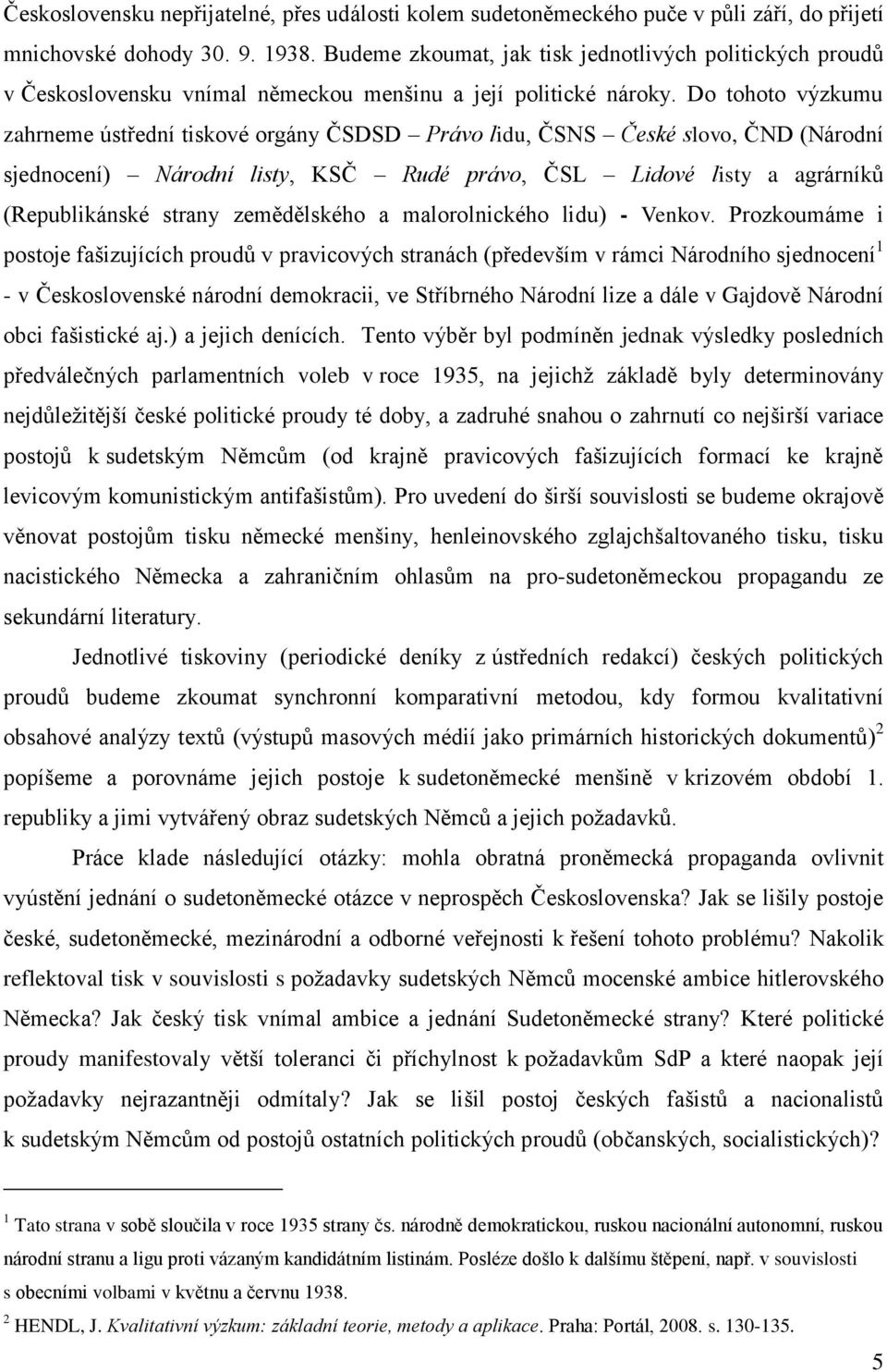 Do tohoto výzkumu zahrneme ústřední tiskové orgány ČSDSD Právo lidu, ČSNS České slovo, ČND (Národní sjednocení) Národní listy, KSČ Rudé právo, ČSL Lidové listy a agrárníků (Republikánské strany