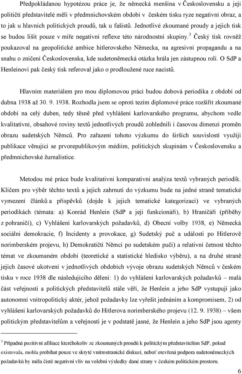 3 Český tisk rovněž poukazoval na geopolitické ambice hitlerovského Německa, na agresivní propagandu a na snahu o zničení Československa, kde sudetoněmecká otázka hrála jen zástupnou roli.