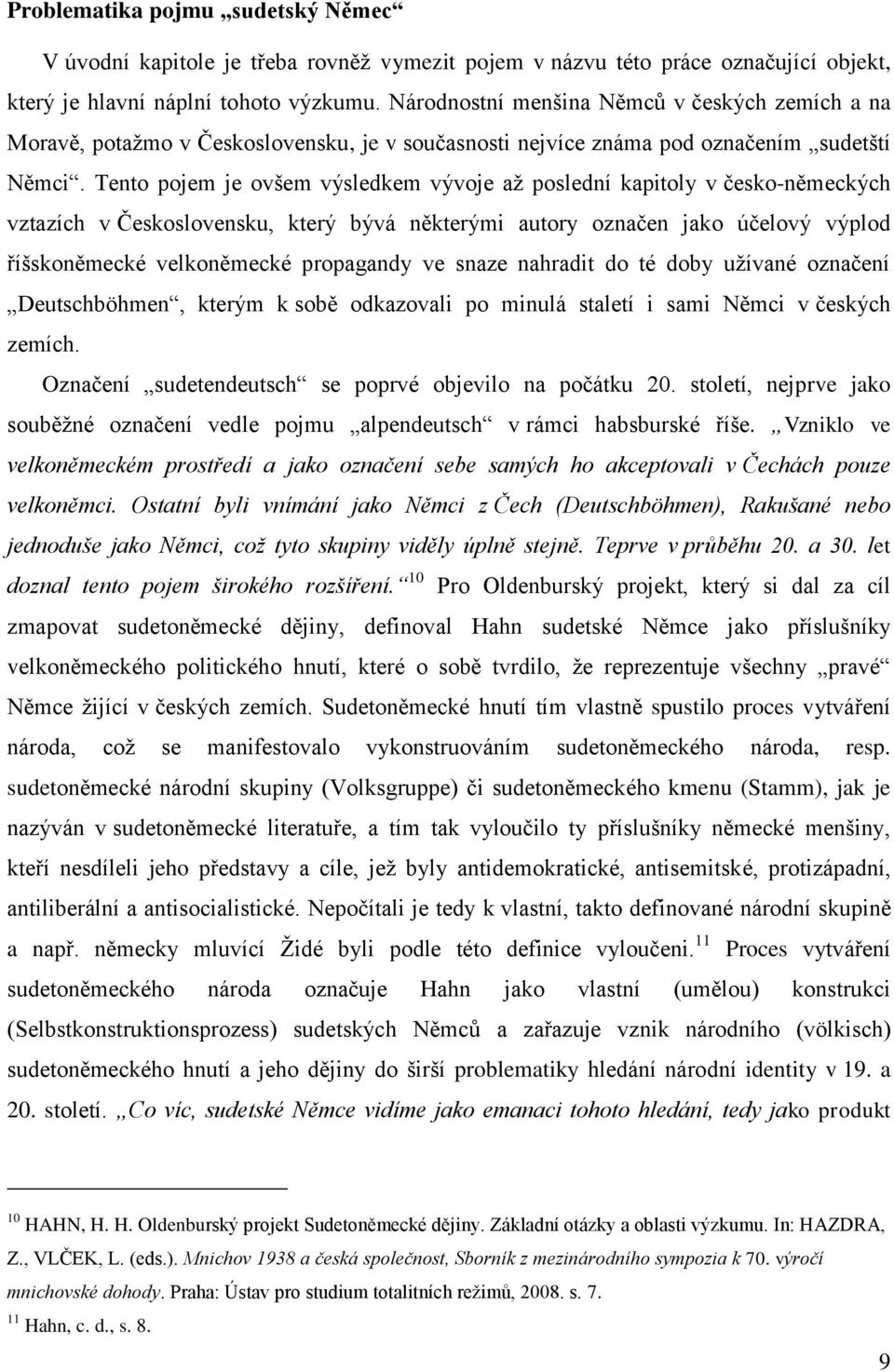 Tento pojem je ovšem výsledkem vývoje až poslední kapitoly v česko-německých vztazích v Československu, který bývá některými autory označen jako účelový výplod říšskoněmecké velkoněmecké propagandy