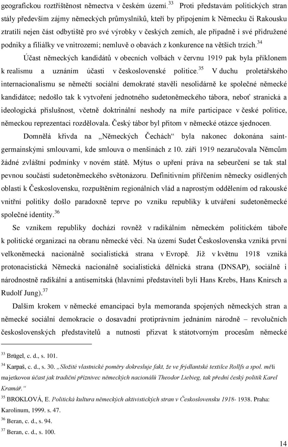 případně i své přidružené podniky a filiálky ve vnitrozemí; nemluvě o obavách z konkurence na větších trzích.