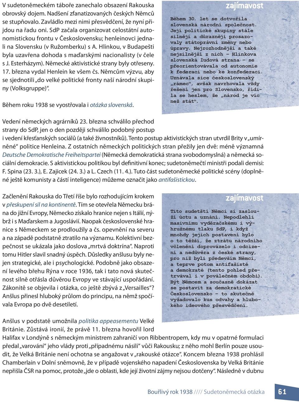 Hlinkou, v Budapešti byla uzavřena dohoda s maďarskými nacionalisty (v čele s J. Esterházym). Německé aktivistické strany byly otřeseny. 17. března vydal Henlein ke všem čs.