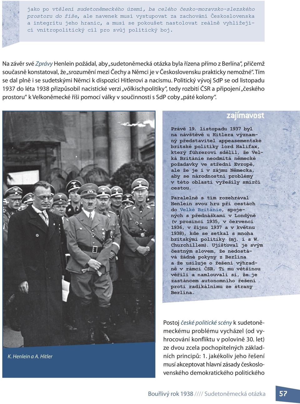 Na závěr své Zprávy Henlein požádal, aby sudetoněmecká otázka byla řízena přímo z Berlína, přičemž současně konstatoval, že srozumění mezi Čechy a Němci je v Československu prakticky nemožné.