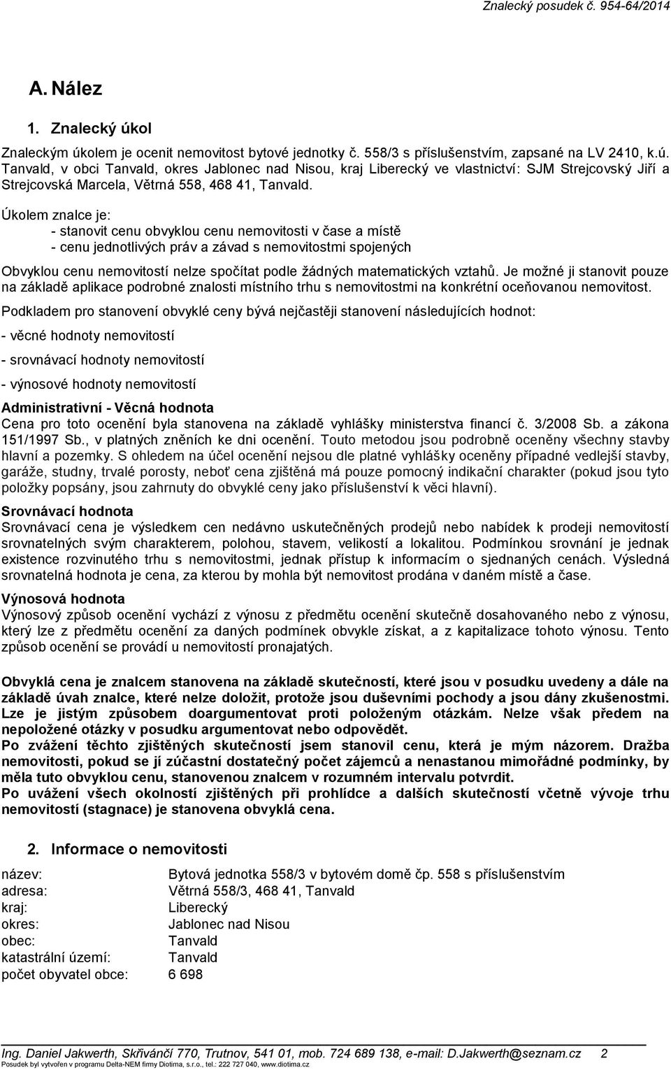 matematických vztahů. Je možné ji stanovit pouze na základě aplikace podrobné znalosti místního trhu s nemovitostmi na konkrétní oceňovanou nemovitost.