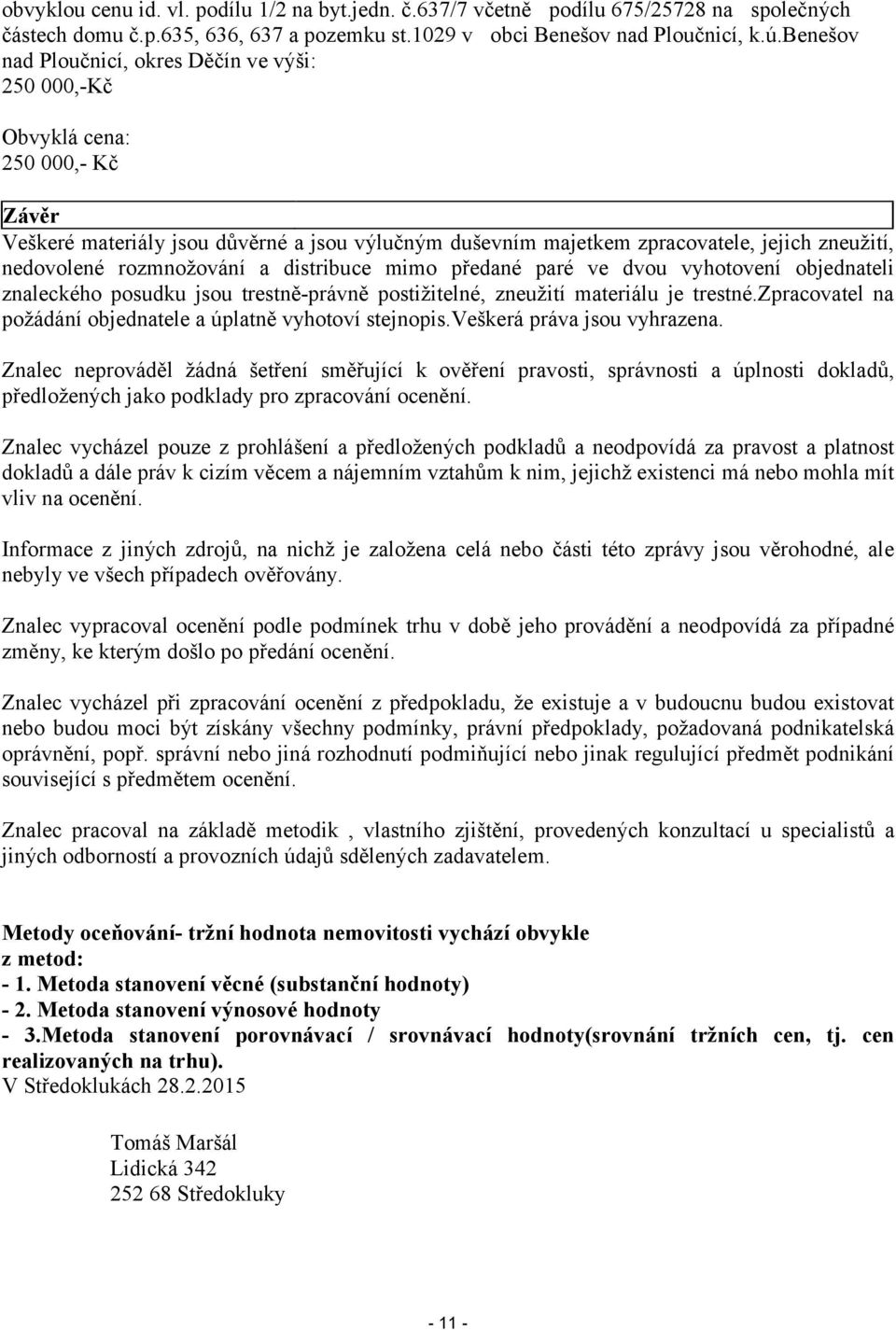 rozmnožování a distribuce mimo předané paré ve dvou vyhotovení objednateli znaleckého posudku jsou trestně-právně postižitelné, zneužití materiálu je trestné.