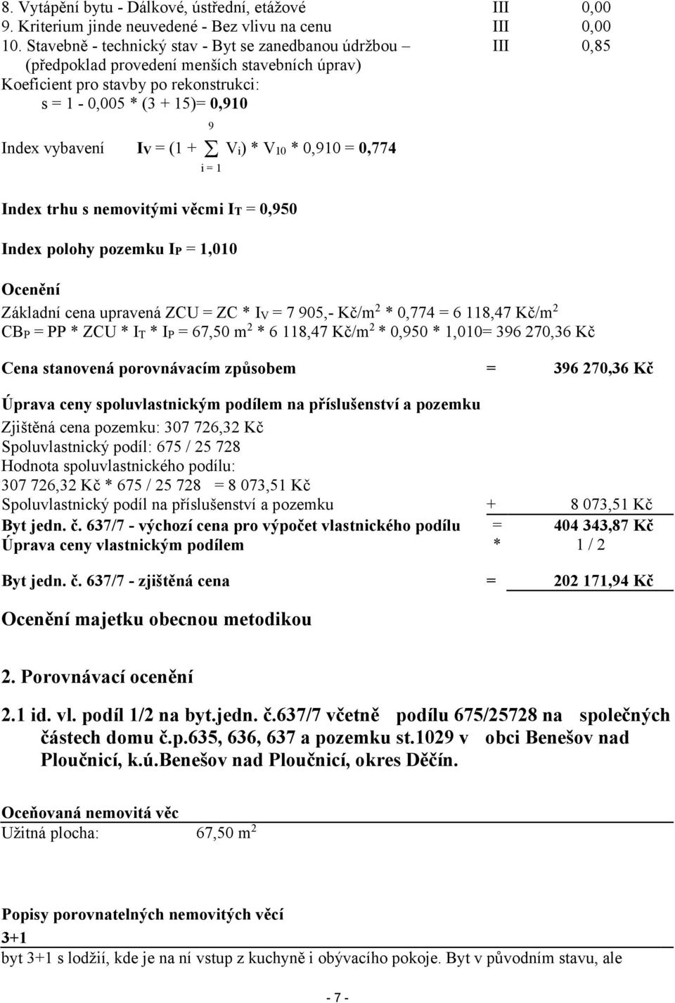 (1 + Vi) * V10 * 0,910 = 0,774 i=1 Index trhu s nemovitými věcmi IT = 0,950 Index polohy pozemku IP = 1,010 Ocenění Základní cena upravená ZCU = ZC * IV = 7 905,- Kč/m2 * 0,774 = 6 118,47 Kč/m2 CBP =