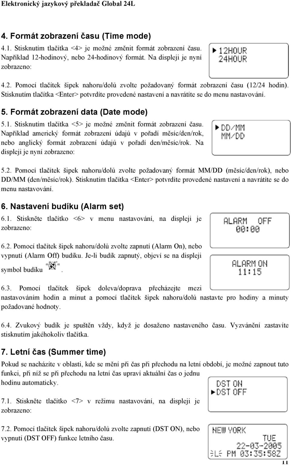 Stisknutím tlačítka <Enter> potvrdíte provedené nastavení a navrátíte se do menu nastavování. 5. Formát zobrazení data (Date mode) 5.1. Stisknutím tlačítka <5> je možné změnit formát zobrazení času.