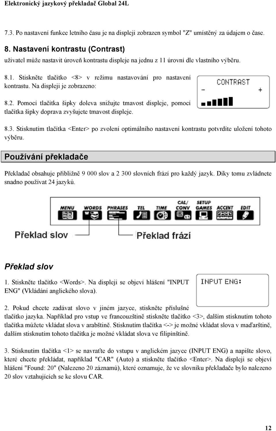 Na displeji je zobrazeno: 8.2. Pomocí tlačítka šipky doleva snižujte tmavost displeje, pomocí tlačítka šipky doprava zvyšujete tmavost displeje. 8.3.