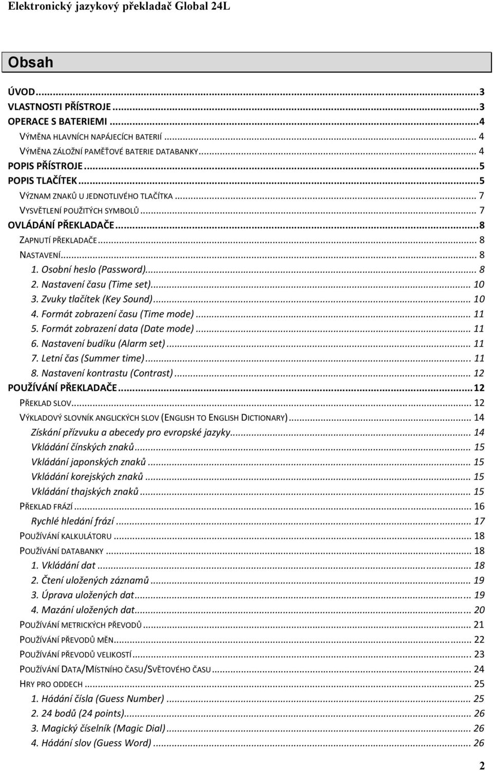 Nastavení času (Time set)... 10 3. Zvuky tlačítek (Key Sound)... 10 4. Formát zobrazení času (Time mode)... 11 5. Formát zobrazení data (Date mode)... 11 6. Nastavení budíku (Alarm set)... 11 7.