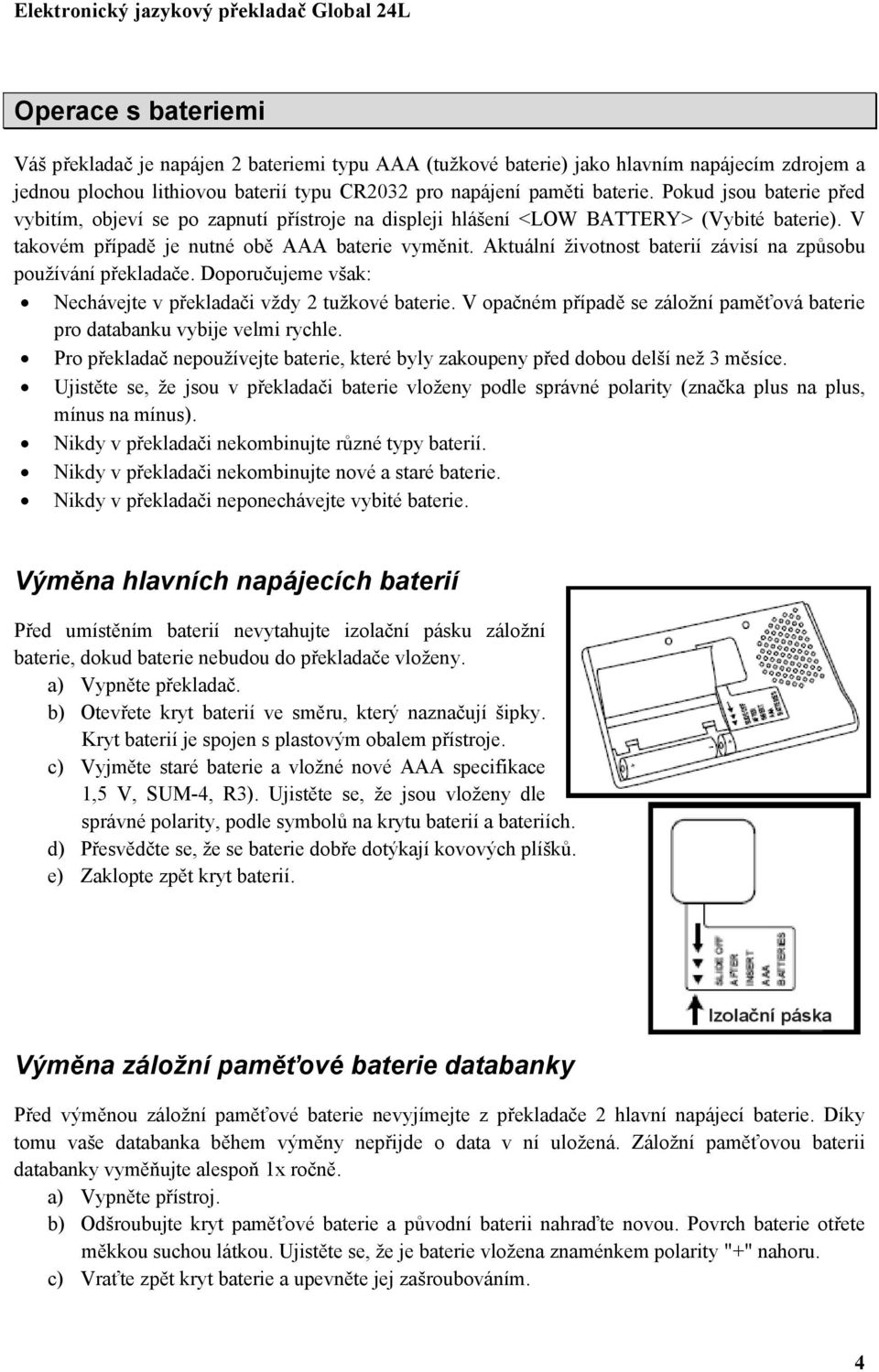 Aktuální životnost baterií závisí na způsobu používání překladače. Doporučujeme však: Nechávejte v překladači vždy 2 tužkové baterie.