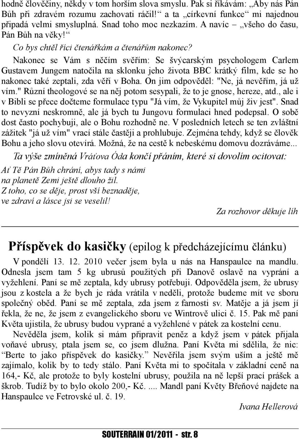 Nakonec se Vám s něčím svěřím: Se švýcarským psychologem Carlem Gustavem Jungem natočila na sklonku jeho života BBC krátký film, kde se ho nakonec také zeptali, zda věří v Boha.