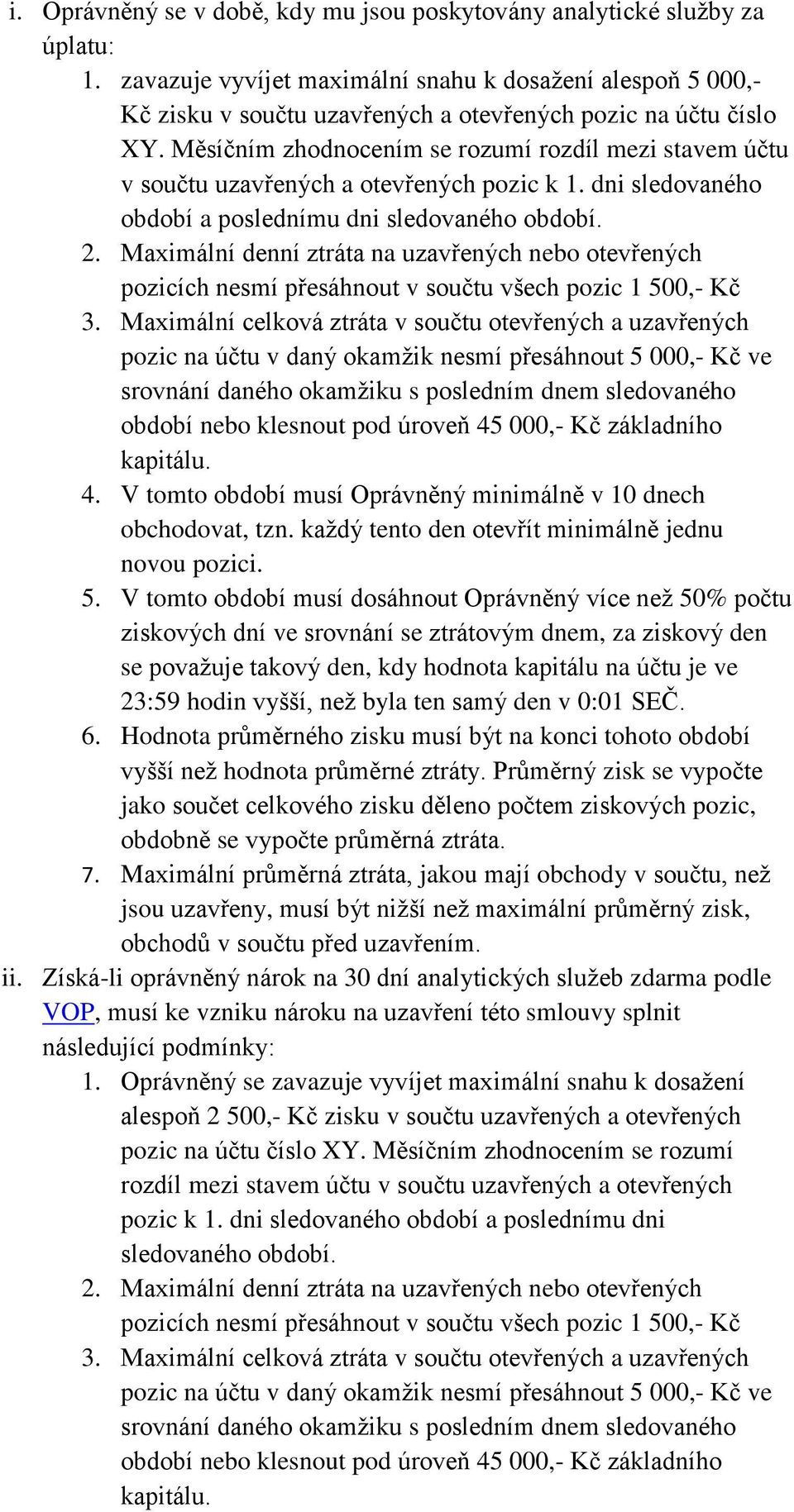 Měsíčním zhodnocením se rozumí rozdíl mezi stavem účtu v součtu uzavřených a otevřených pozic k 1. dni sledovaného období a poslednímu dni sledovaného období. 2.