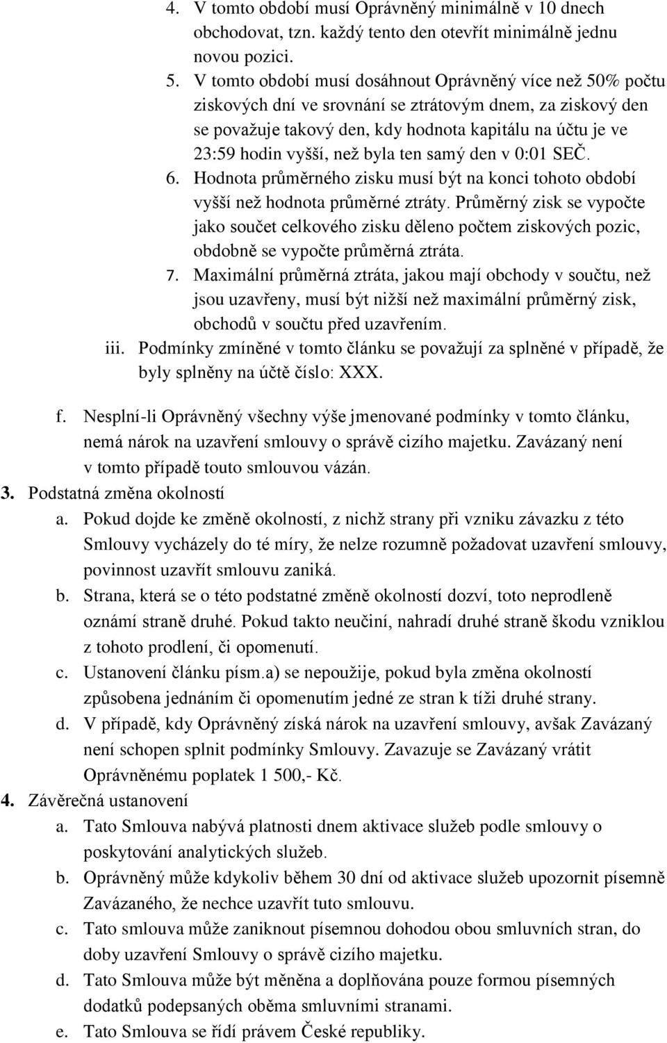 než byla ten samý den v 0:01 SEČ. 6. Hodnota průměrného zisku musí být na konci tohoto období vyšší než hodnota průměrné ztráty.