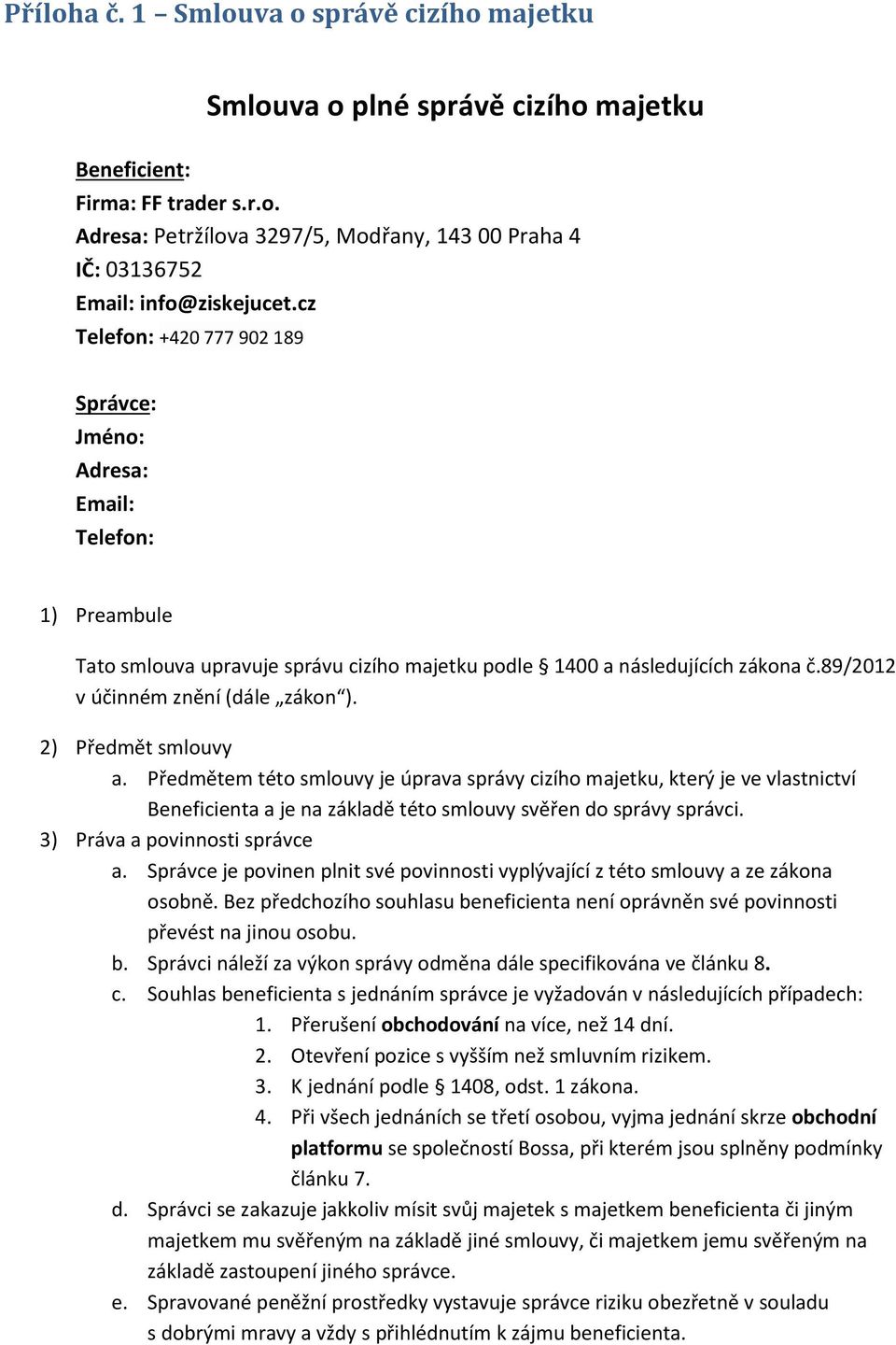 2) Předmět smlouvy a. Předmětem této smlouvy je úprava správy cizího majetku, který je ve vlastnictví Beneficienta a je na základě této smlouvy svěřen do správy správci.