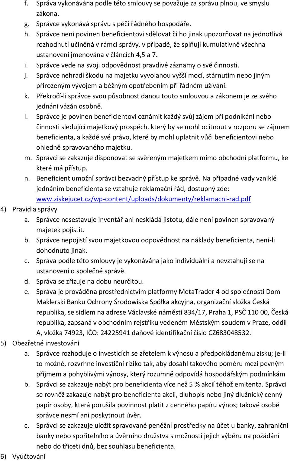 Správce není povinen beneficientovi sdělovat či ho jinak upozorňovat na jednotlivá rozhodnutí učiněná v rámci správy, v případě, že splňují kumulativně všechna ustanovení jmenována v článcích 4,5 a 7.