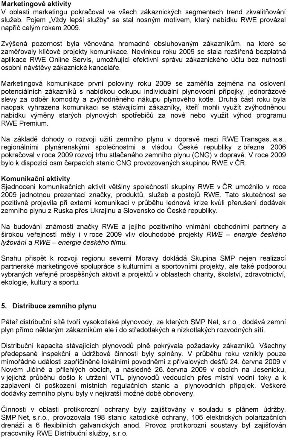 Zvýšená pozornost byla věnována hromadně obsluhovaným zákazníkům, na které se zaměřovaly klíčové projekty komunikace.