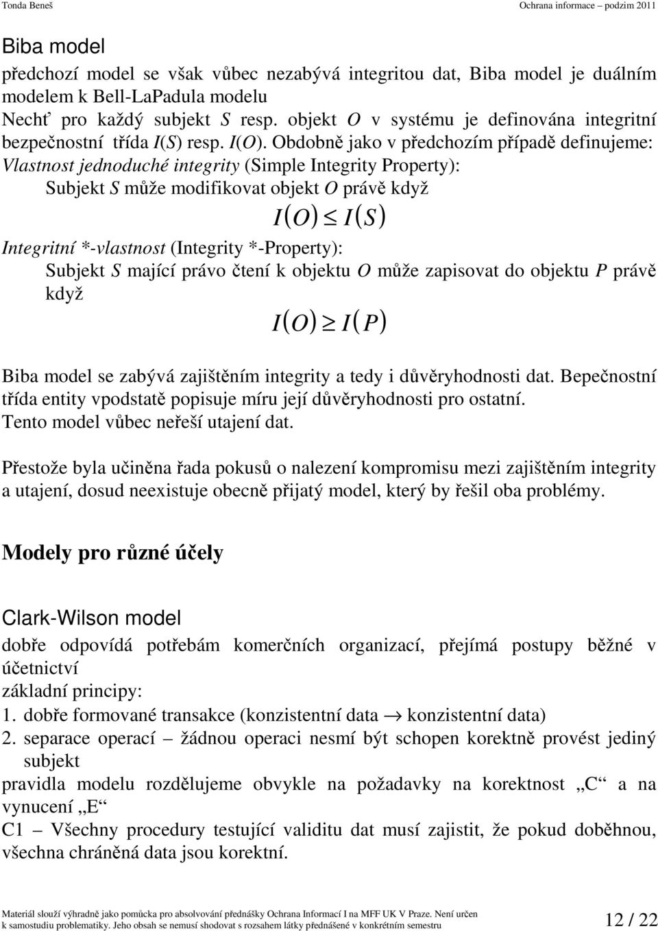 Obdobně jako v předchozím případě definujeme: Vlastnost jednoduché integrity (Simple Integrity Property): Subjekt S může modifikovat objekt O právě když ( ) ( ) I O Integritní *-vlastnost (Integrity