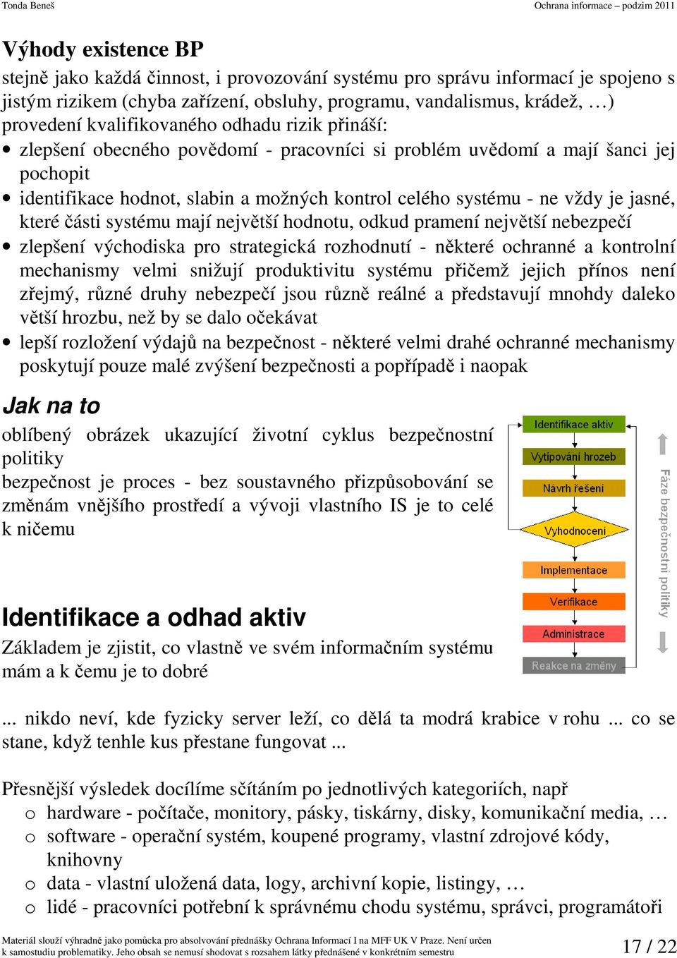 jasné, které části systému mají největší hodnotu, odkud pramení největší nebezpečí zlepšení východiska pro strategická rozhodnutí - některé ochranné a kontrolní mechanismy velmi snižují produktivitu