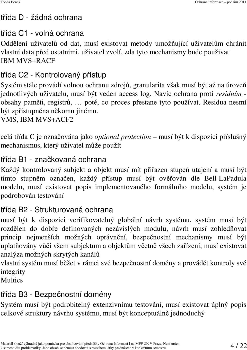 Navíc ochrana proti residuím - obsahy paměti, registrů, poté, co proces přestane tyto používat. Residua nesmí být zpřístupněna někomu jinému.