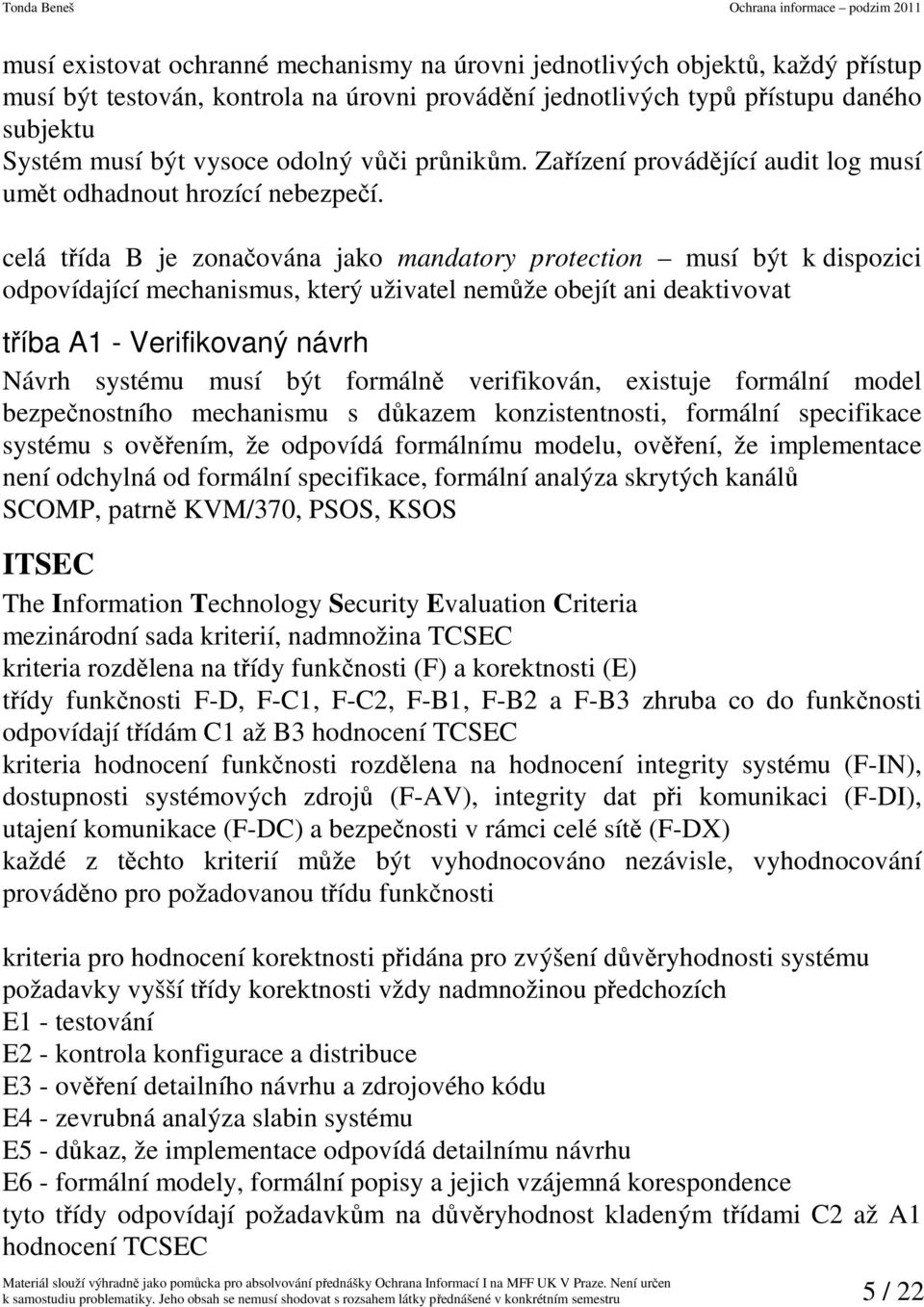 celá třída B je zonačována jako mandatory protection musí být k dispozici odpovídající mechanismus, který uživatel nemůže obejít ani deaktivovat tříba A1 - Verifikovaný návrh Návrh systému musí být