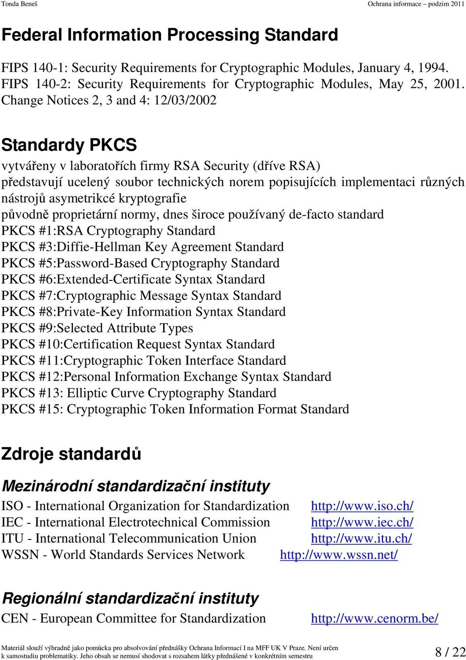 asymetrikcé kryptografie původně proprietární normy, dnes široce používaný de-facto standard PKCS #1:RSA Cryptography Standard PKCS #3:Diffie-Hellman Key Agreement Standard PKCS #5:Password-Based