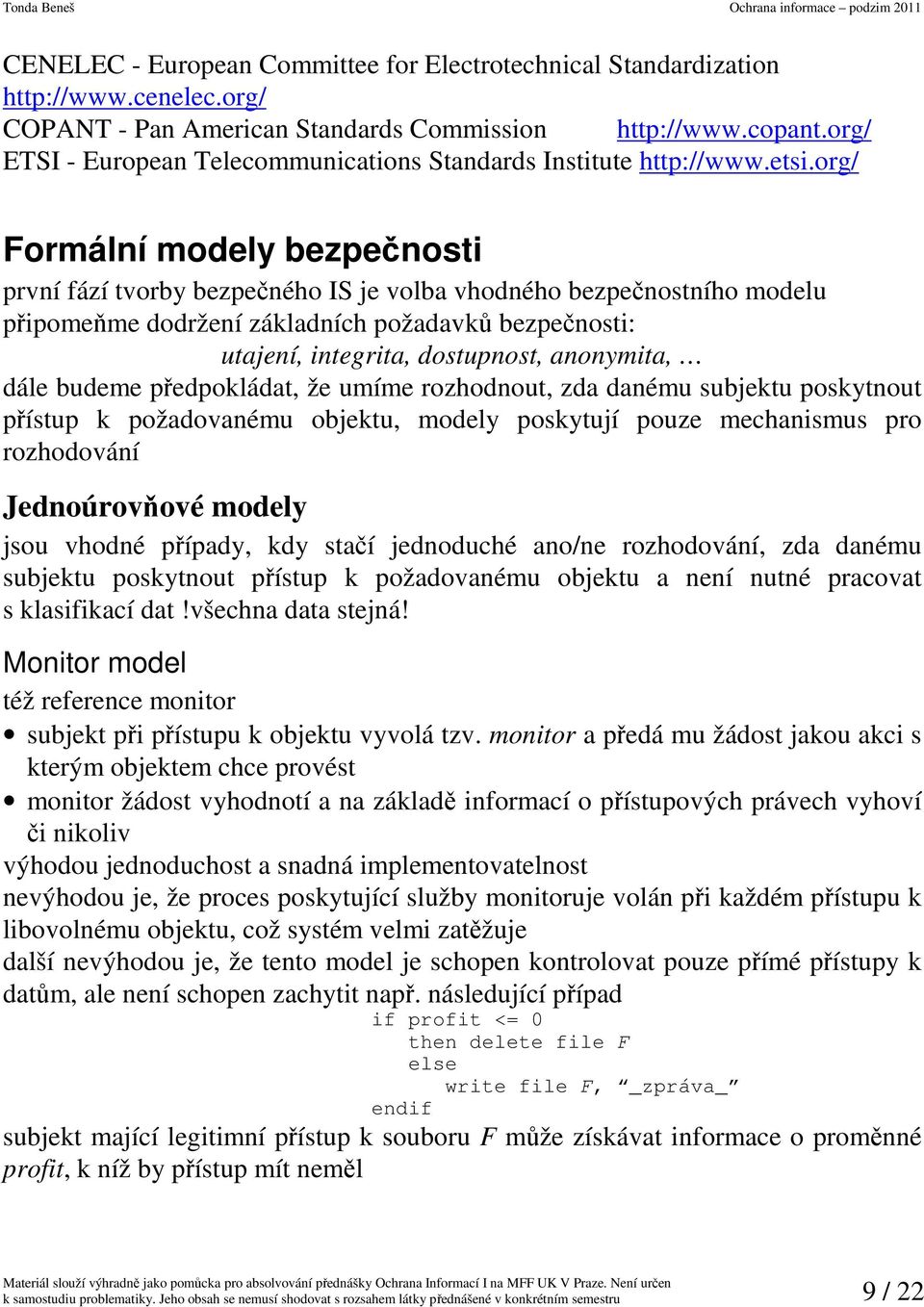 org/ Formální modely bezpečnosti první fází tvorby bezpečného IS je volba vhodného bezpečnostního modelu připomeňme dodržení základních požadavků bezpečnosti: utajení, integrita, dostupnost,