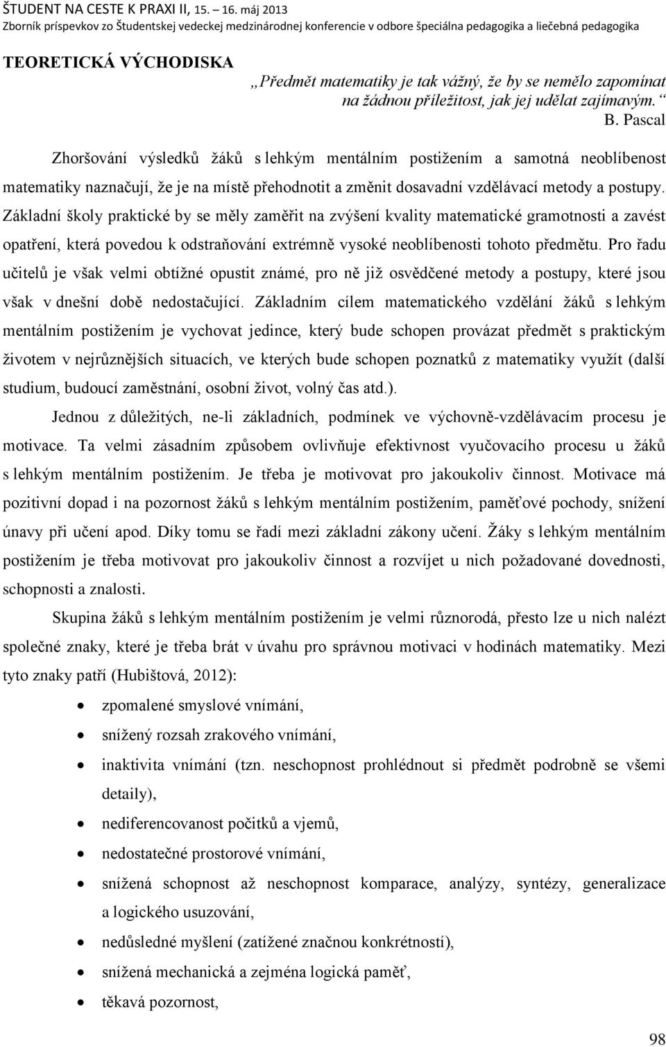 Základní ńkoly praktické by se měly zaměřit na zvýńení kvality matematické gramotnosti a zavést opatření, která povedou k odstraņování extrémně vysoké neoblíbenosti tohoto předmětu.