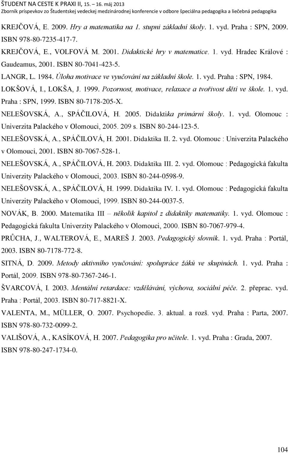 ISBN 80-7178-205-X. NELEŃOVSKÁ, A., SPÁČILOVÁ, H. 2005. Didaktika primární školy. 1. vyd. Olomouc : Univerzita Palackého v Olomouci, 2005. 209 s. ISBN 80-244-123-5. NELEŃOVSKÁ, A., SPÁČILOVÁ, H. 2001.