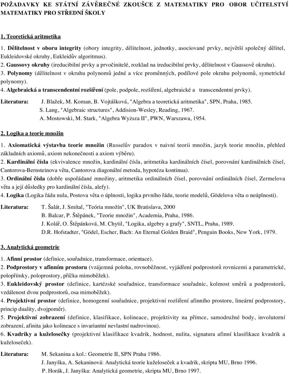 Gaussovy okruhy (ireducibilní prvky a prvočinitelé, rozklad na ireducibilní prvky, dělitelnost v Gaussově okruhu). 3.