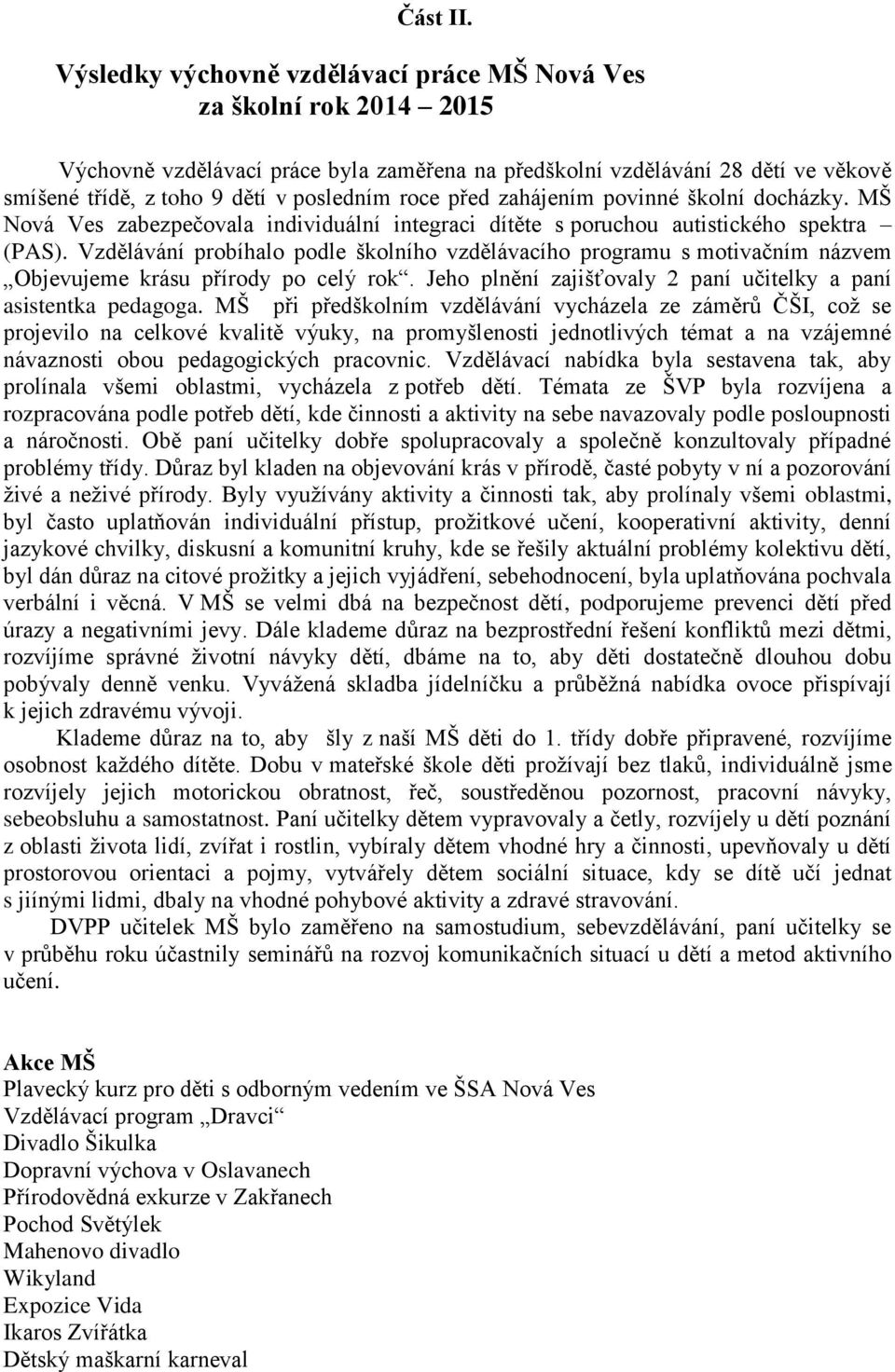 před zahájením povinné školní docházky. MŠ Nová Ves zabezpečovala individuální integraci dítěte s poruchou autistického spektra (PAS).