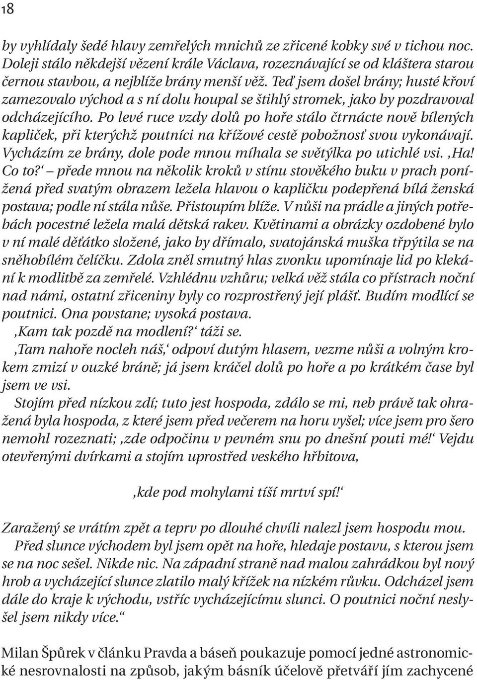 Teď jsem došel brány; husté křoví zamezovalo východ a s ní dolu houpal se štihlý stromek, jako by pozdravoval odcházejícího.